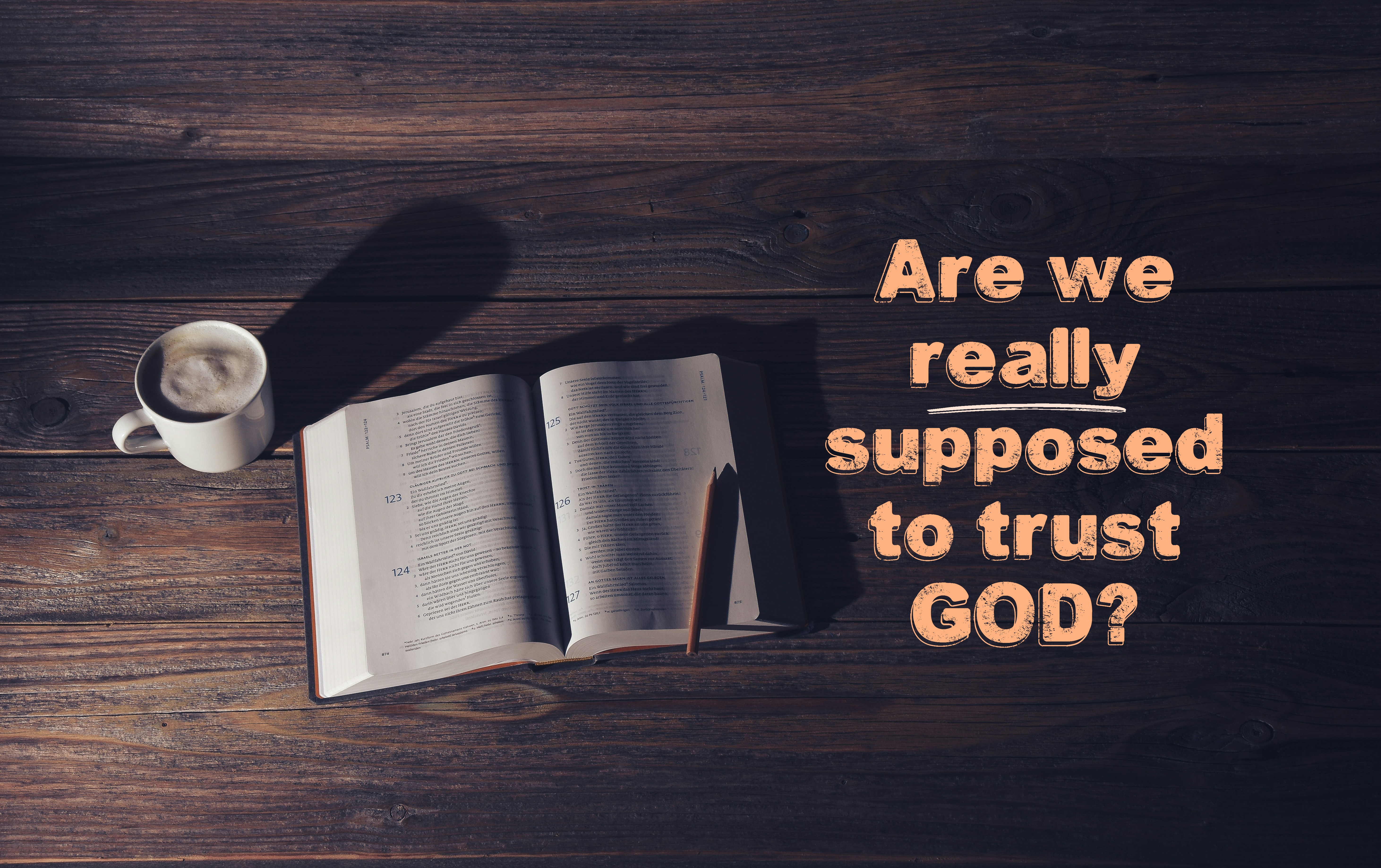 Are we supposed to trust GOD? (part 1)